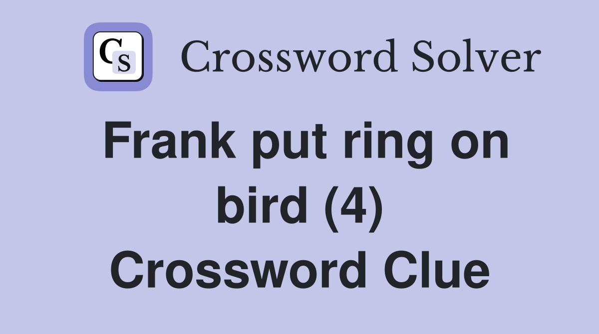 Frank put ring on bird (4) Crossword Clue Answers Crossword Solver